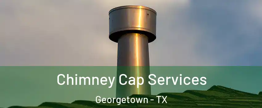  Chimney Cap Services Georgetown - TX