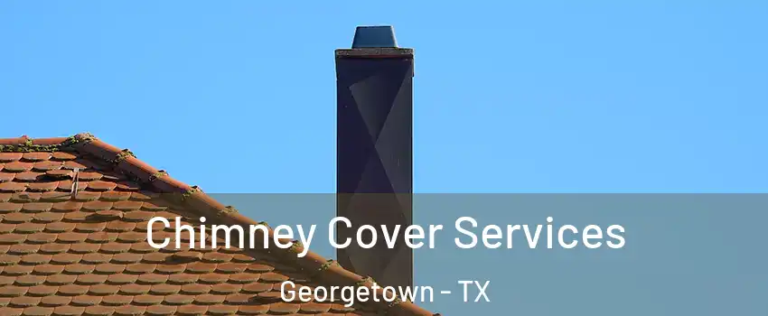  Chimney Cover Services Georgetown - TX