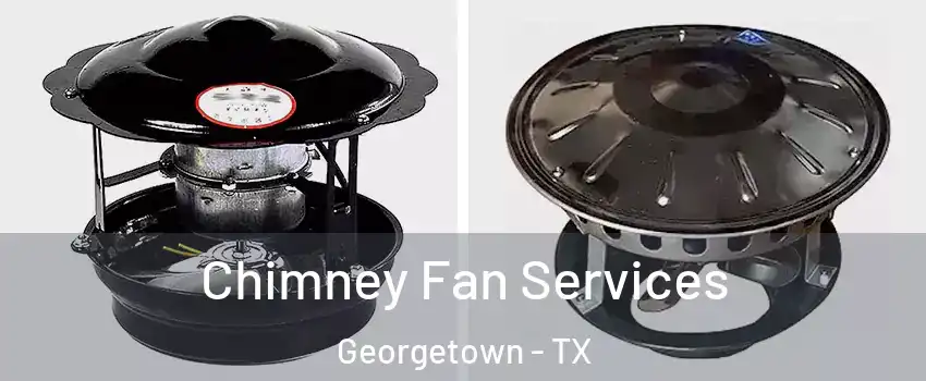 Chimney Fan Services Georgetown - TX