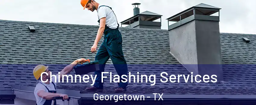 Chimney Flashing Services Georgetown - TX