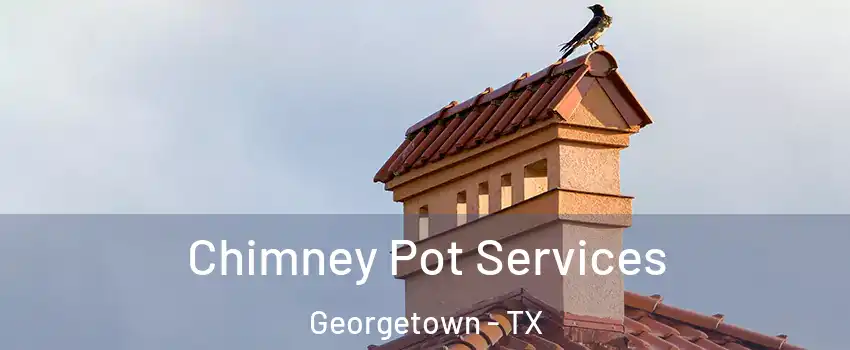  Chimney Pot Services Georgetown - TX