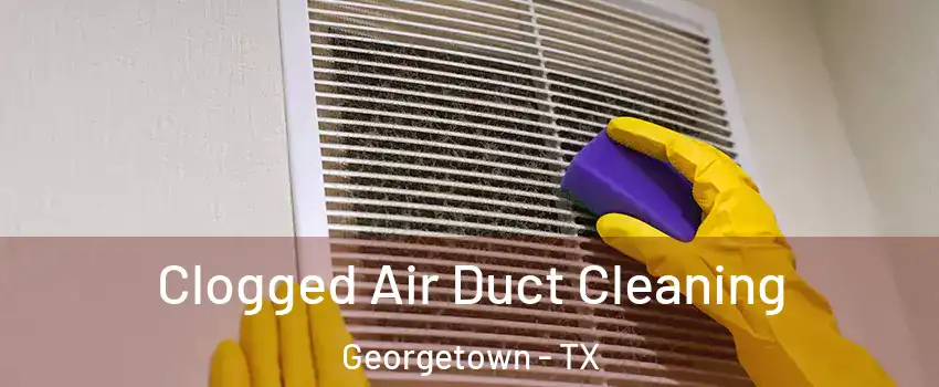  Clogged Air Duct Cleaning Georgetown - TX