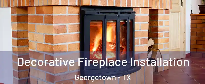  Decorative Fireplace Installation Georgetown - TX