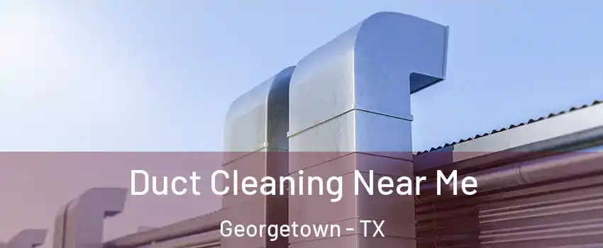 Duct Cleaning Near Me Georgetown - TX
