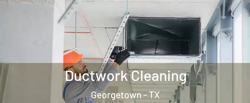  Ductwork Cleaning Georgetown - TX