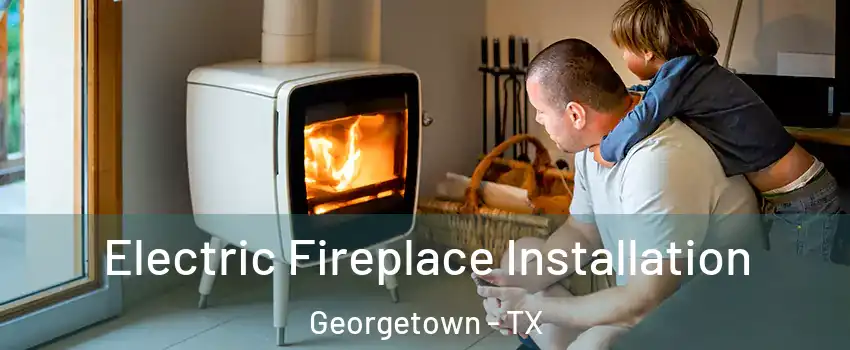  Electric Fireplace Installation Georgetown - TX