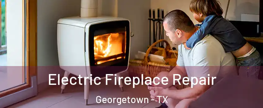  Electric Fireplace Repair Georgetown - TX