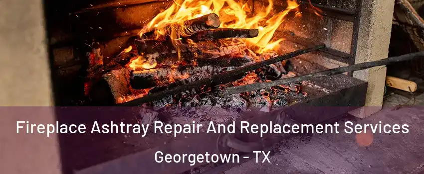  Fireplace Ashtray Repair And Replacement Services Georgetown - TX