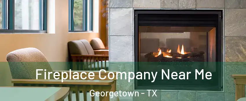  Fireplace Company Near Me Georgetown - TX
