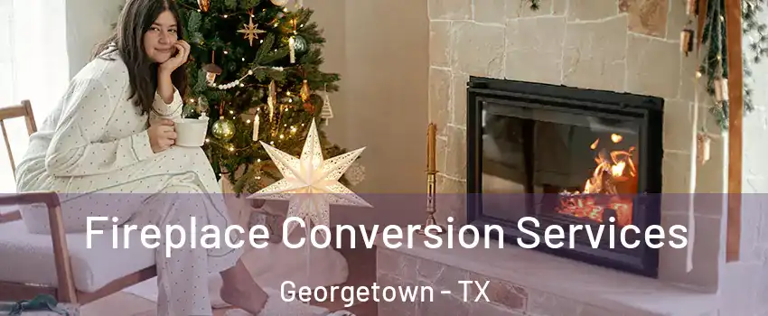  Fireplace Conversion Services Georgetown - TX