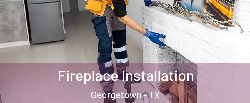  Fireplace Installation Georgetown - TX