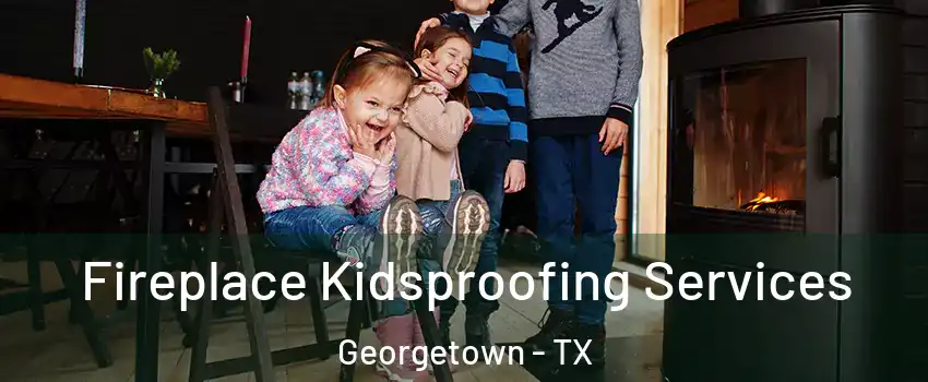  Fireplace Kidsproofing Services Georgetown - TX