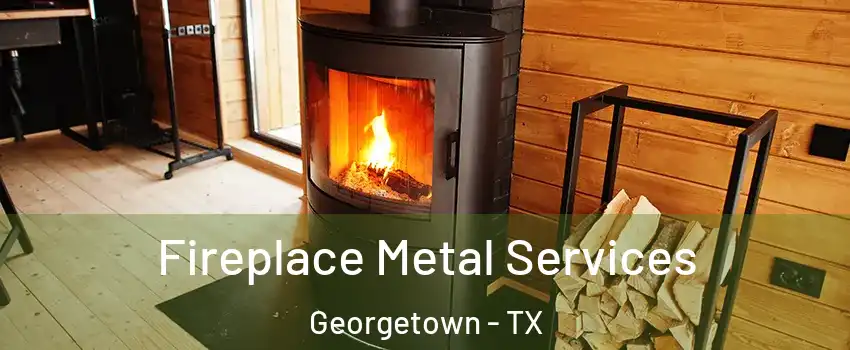 Fireplace Metal Services Georgetown - TX