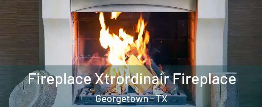  Fireplace Xtrordinair Fireplace Georgetown - TX