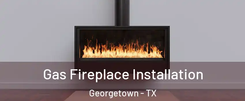  Gas Fireplace Installation Georgetown - TX