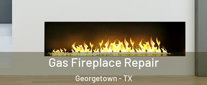  Gas Fireplace Repair Georgetown - TX