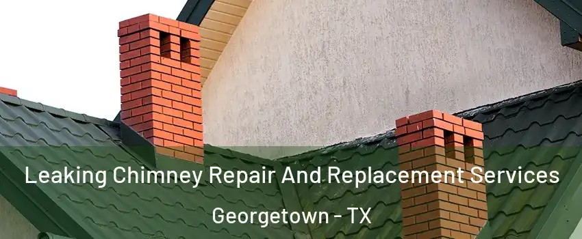  Leaking Chimney Repair And Replacement Services Georgetown - TX