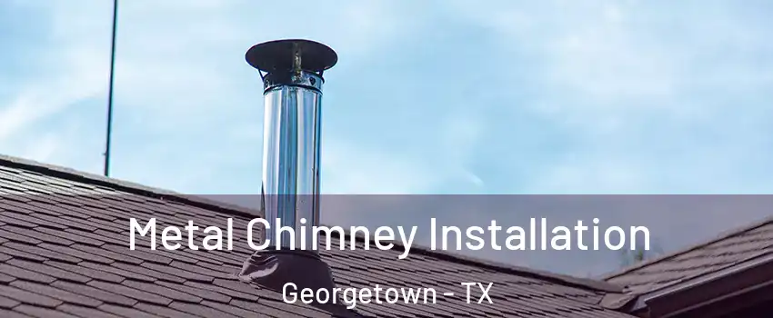  Metal Chimney Installation Georgetown - TX