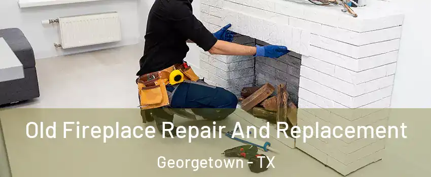  Old Fireplace Repair And Replacement Georgetown - TX