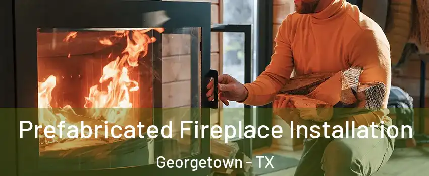  Prefabricated Fireplace Installation Georgetown - TX