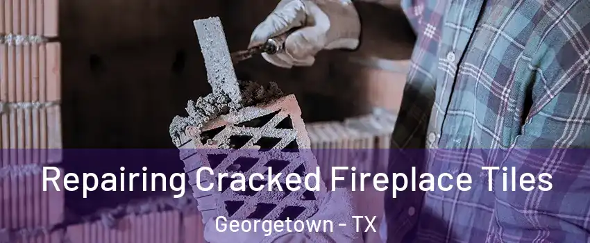  Repairing Cracked Fireplace Tiles Georgetown - TX
