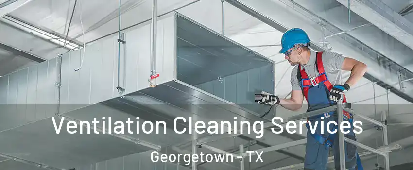  Ventilation Cleaning Services Georgetown - TX