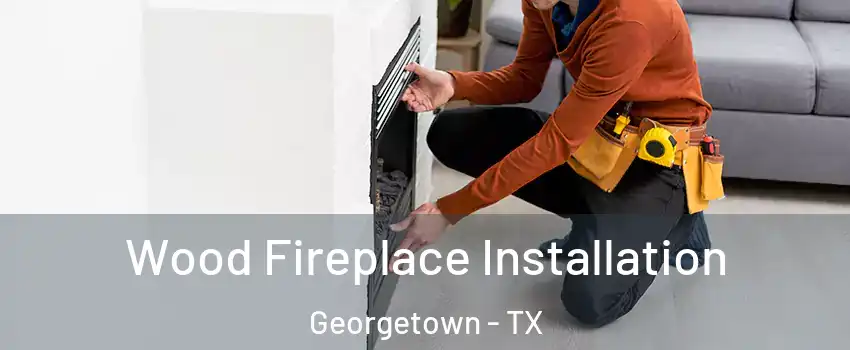  Wood Fireplace Installation Georgetown - TX