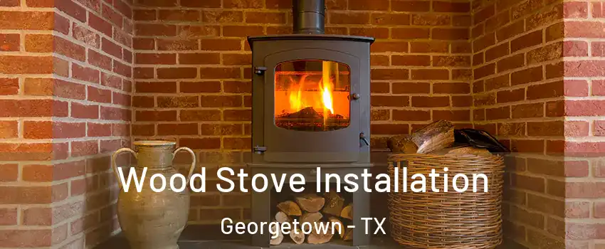  Wood Stove Installation Georgetown - TX